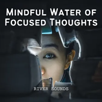 River Sounds: Mindful Water of Focused Thoughts by Water Way