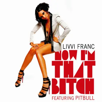 Now I'm That Bitch by Livvi Franc