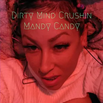 Dirty Mind Crushin' by Mandy Candy