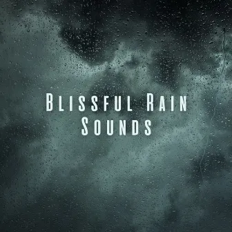 Blissful Rain Sounds by Rain Sounds To Fall Asleep To