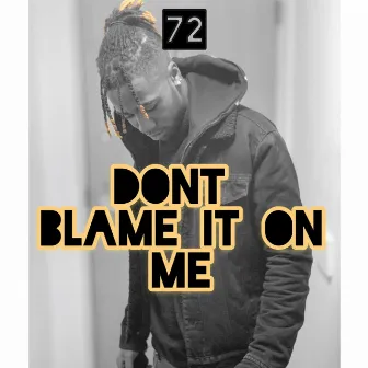 Don't Blame It on Me by 72