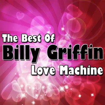 Love Machine - The Best Of Billy Griffin by Billy Griffin