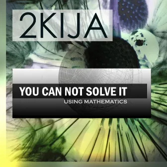 You Can Not Solve It Using Mathematics by 2Kija