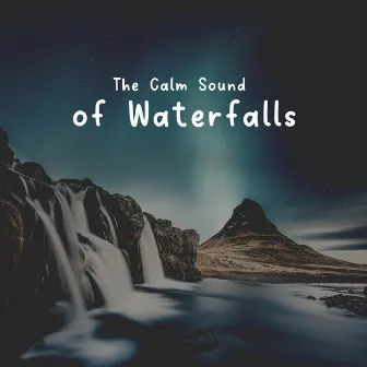 The Calm Sound of Waterfalls by Waterfalls