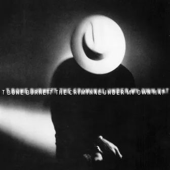 The Criminal Under My Own Hat by T Bone Burnett