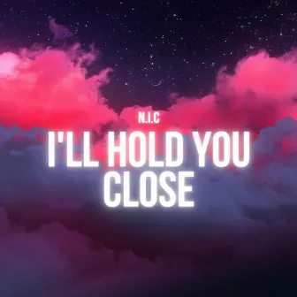 I'll Hold You Close by N.I.C