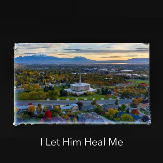 I Let Him Heal Me by Patch Crowe