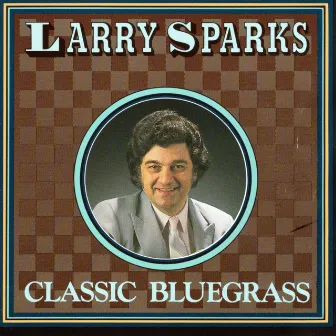 Classic Bluegrass by Larry Sparks