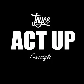 Act Up Freestyle by Tnyce