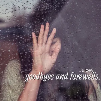 Goodbyes and Farewells by Juicey