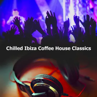 Chilled Ibiza Coffee House Classics by Ibiza Tech House Classics