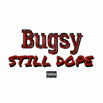 Still Dope by Bugsy