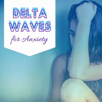 Delta Waves for Anxiety: Deep Relaxation Music, White Noise, Binaural Waves by Binaural Mind Serenity Delta Theta Gamma Waves