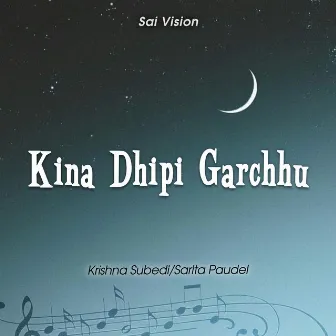 Kina Dhipi Garchhu by Krishna Subedi