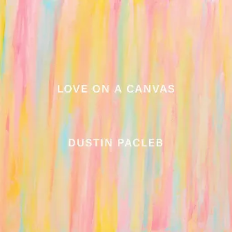 Love On A Canvas by Dustin Pacleb