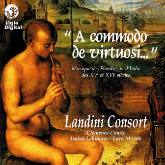 A commodo de virtuosi (Musique des Flandres et d'Italie des XVème et XVIème siècles) by Landini Consort