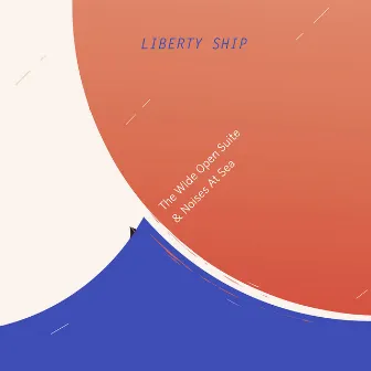 The Wide Open Suite and Noises at Sea by Liberty Ship