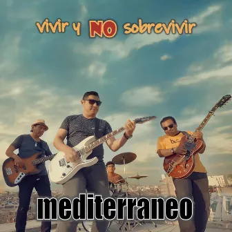 Vivir y No Sobrevivir by Mediterraneo