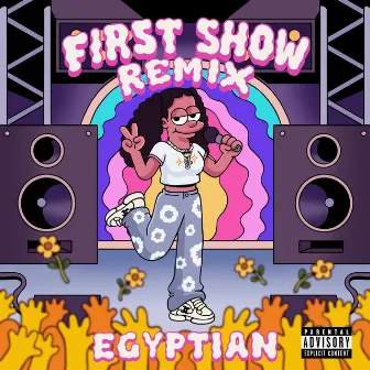 First Show by EGYPTIANN