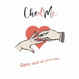 Quero Você Só Pra Mim by Chedmc