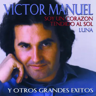 Soy Un Corazon Tendido Al Sol Y Otros Grandes Exitos by Víctor Manuel