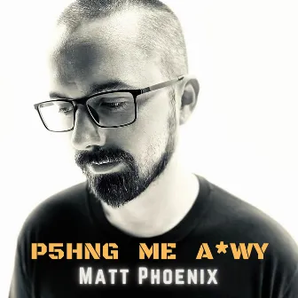 P5hng Me A*wy by Matt Phoenix