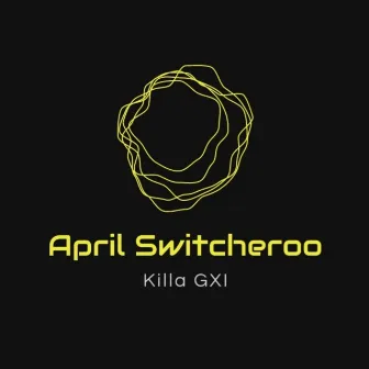 April Switcheroo by Killa GXI