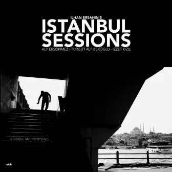 Istanbul Sessions: Istanbul Underground by Ilhan Ersahin