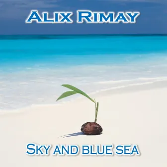 SKY AND BLUE SEA by Alix Rimay