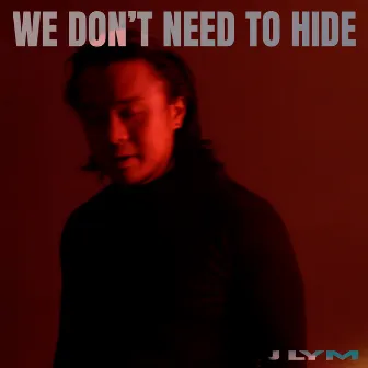 We Don't Need to Hide by J Lym