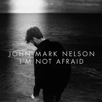 I'm Not Afraid by John Mark Nelson