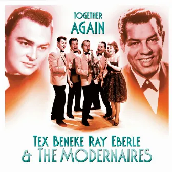 Tex Beneke, Ray Eberle & The Modernaires: Together Again by Ray Eberle