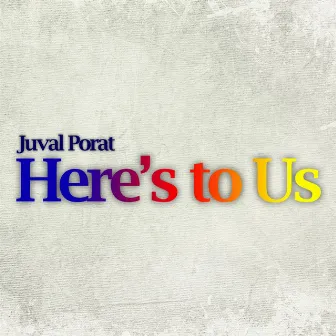 Here's to Us by Juval Porat