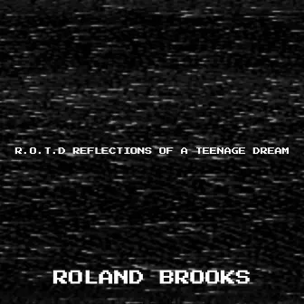 R.O.T.D Reflections of a Teenage Dream by Roland Brooks