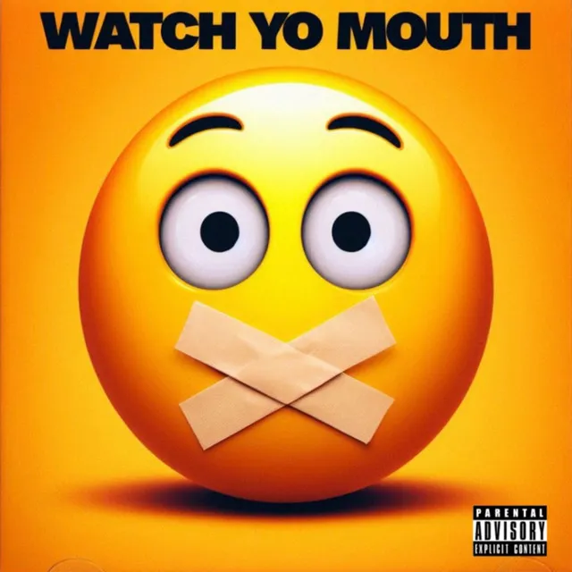 WATCH YO MOUTH