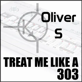 Treat me like a 303 by Oliver S.