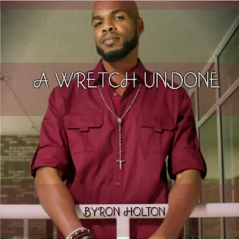 A Wretch Undone by Byron Holton