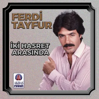 İki Hasret Arasında by Ferdi Tayfur