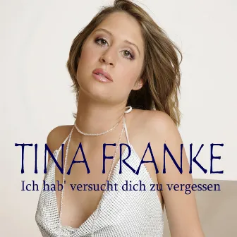 Ich hab' versucht dich zu vergessen by Tina Franke