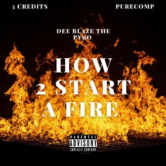 How 2 Start A Fire by Dee Blaze The Pyro