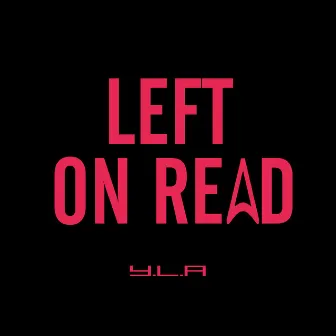 LEFT ON READ by Y.L.A