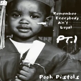 Remember Everybody Ain't Loyal, Pt. 1 by Pooh Pistols