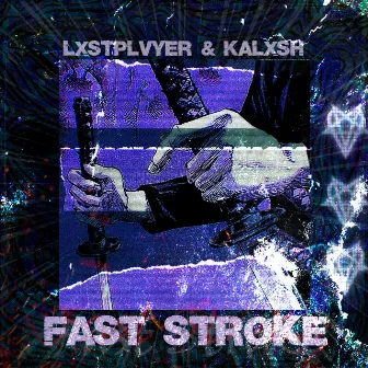 Fast Stroke by LXSTPLVYER