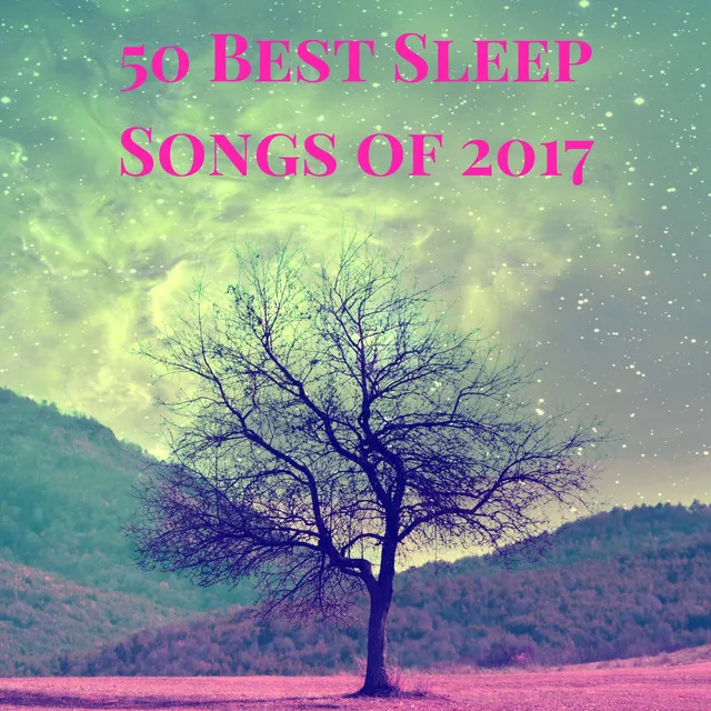 50 Best Sleep Songs of 2017 - Calm Lullaby Collection to Help Sleeping Through the Night