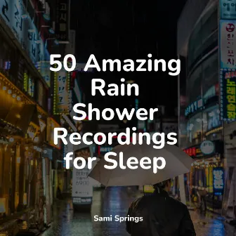 50 Amazing Rain Shower Recordings for Sleep by Nature Sounds Artists