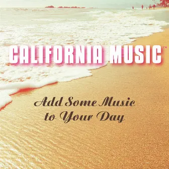 Add Some Music to Your Day by California Music