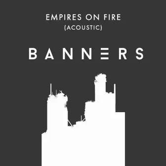 Empires On Fire (Acoustic) by BANNERS