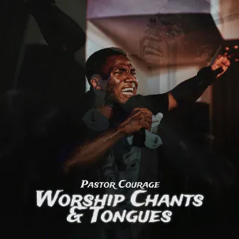 Worship Chants & Tongues by Pastor Courage