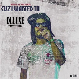 CUZ I WANTED 2...(Deluxe) by Money22