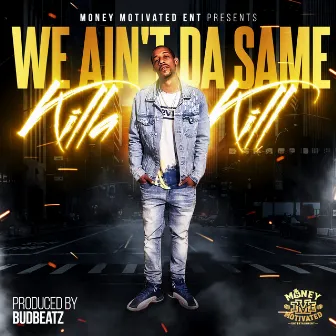 We Ain't da Same by Killa Kill